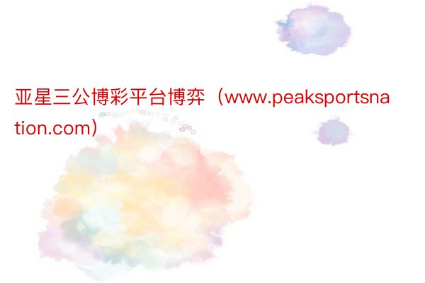 亚星三公博彩平台博弈（www.peaksportsnation.com）