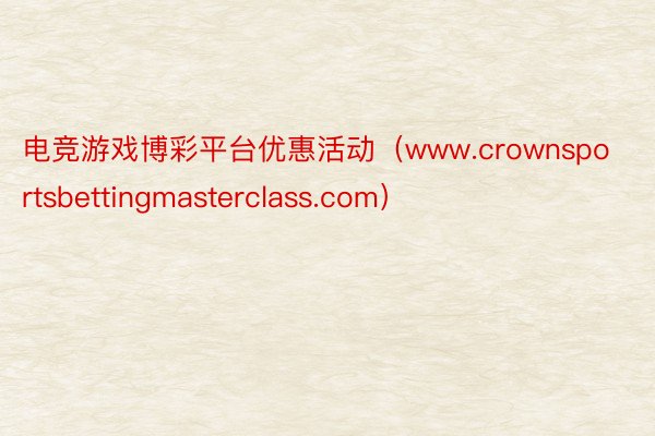 电竞游戏博彩平台优惠活动（www.crownsportsbettingmasterclass.com）