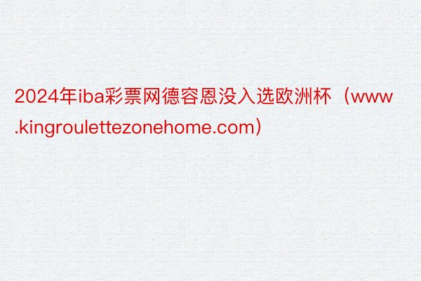 2024年iba彩票网德容恩没入选欧洲杯（www.kingroulettezonehome.com）