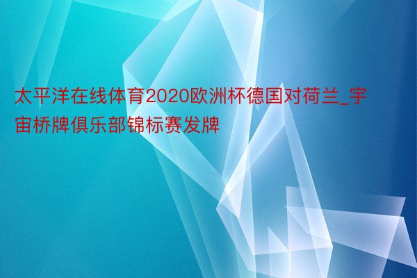 太平洋在线体育2020欧洲杯德国对荷兰_宇宙桥牌俱乐部锦标赛发牌