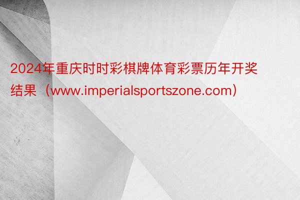 2024年重庆时时彩棋牌体育彩票历年开奖结果（www.imperialsportszone.com）