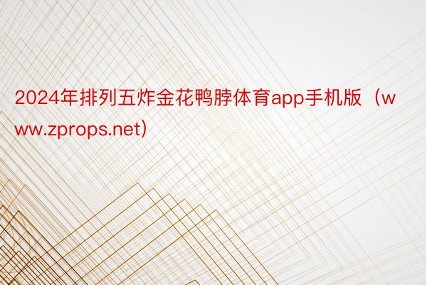 2024年排列五炸金花鸭脖体育app手机版（www.zprops.net）