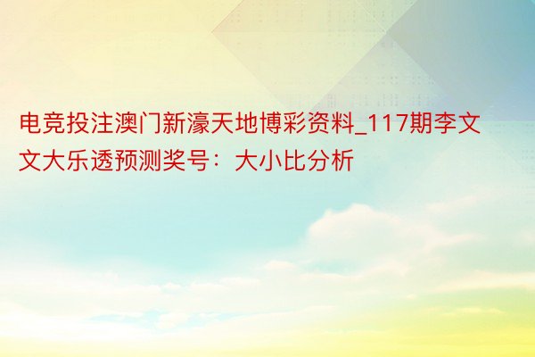 电竞投注澳门新濠天地博彩资料_117期李文文大乐透预测奖号：大小比分析