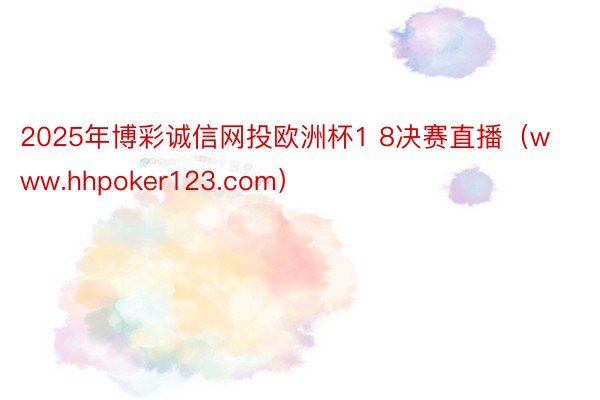 2025年博彩诚信网投欧洲杯1 8决赛直播（www.hhpoker123.com）